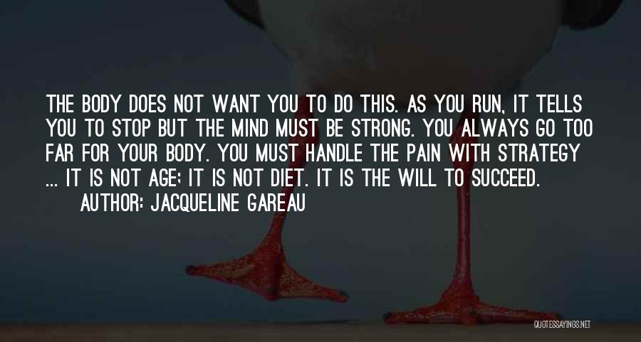 Jacqueline Gareau Quotes: The Body Does Not Want You To Do This. As You Run, It Tells You To Stop But The Mind