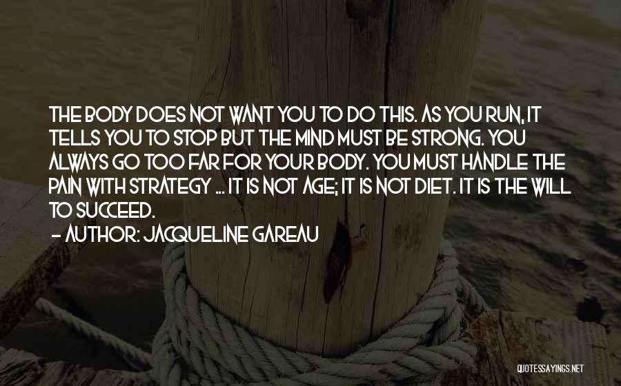 Jacqueline Gareau Quotes: The Body Does Not Want You To Do This. As You Run, It Tells You To Stop But The Mind