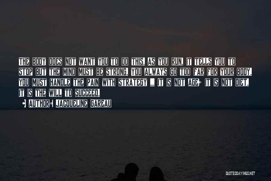 Jacqueline Gareau Quotes: The Body Does Not Want You To Do This. As You Run, It Tells You To Stop But The Mind