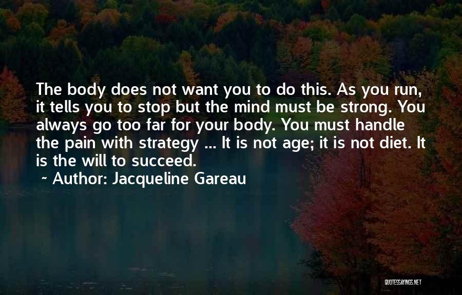 Jacqueline Gareau Quotes: The Body Does Not Want You To Do This. As You Run, It Tells You To Stop But The Mind