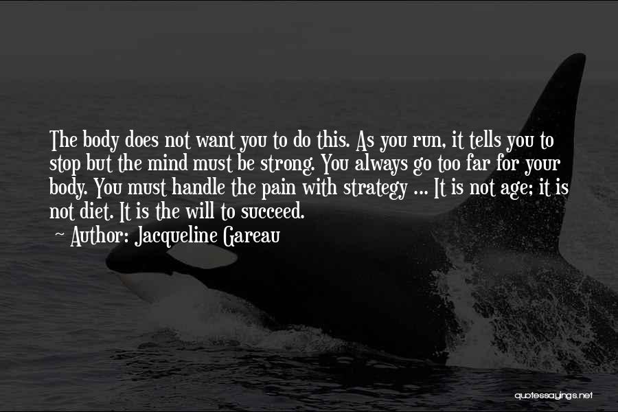 Jacqueline Gareau Quotes: The Body Does Not Want You To Do This. As You Run, It Tells You To Stop But The Mind