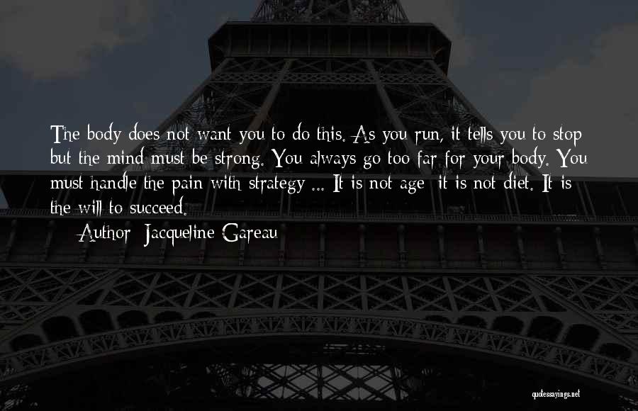 Jacqueline Gareau Quotes: The Body Does Not Want You To Do This. As You Run, It Tells You To Stop But The Mind