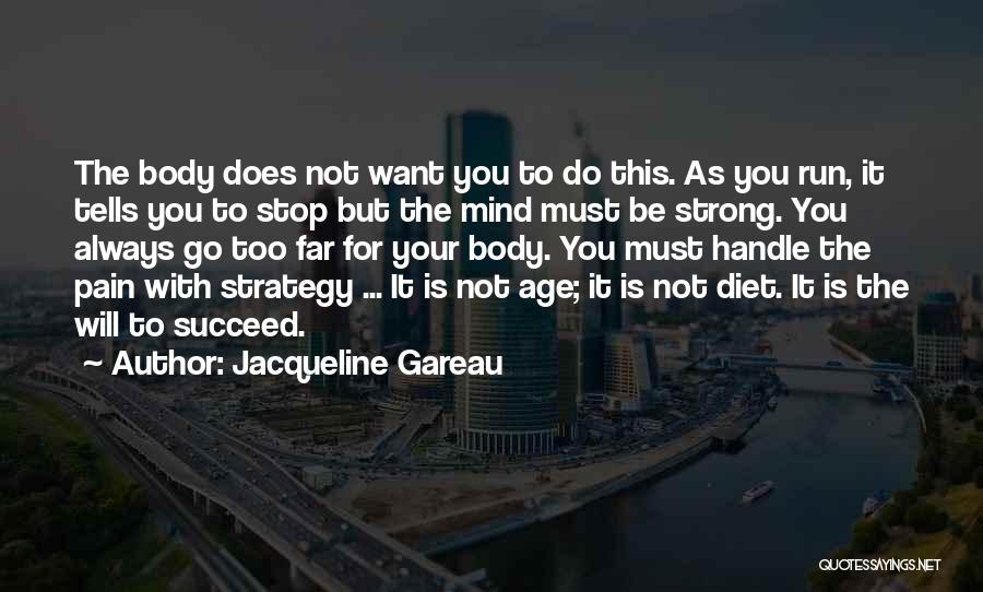 Jacqueline Gareau Quotes: The Body Does Not Want You To Do This. As You Run, It Tells You To Stop But The Mind