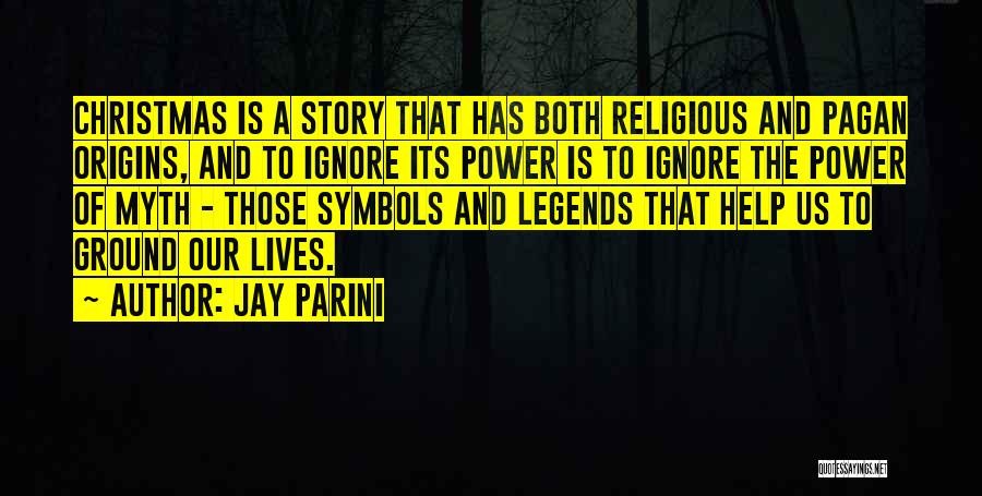 Jay Parini Quotes: Christmas Is A Story That Has Both Religious And Pagan Origins, And To Ignore Its Power Is To Ignore The