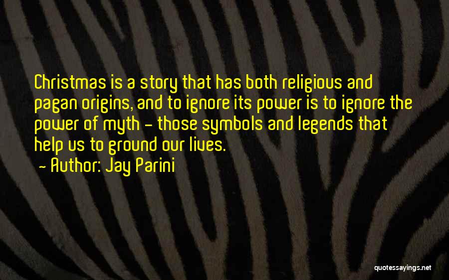 Jay Parini Quotes: Christmas Is A Story That Has Both Religious And Pagan Origins, And To Ignore Its Power Is To Ignore The