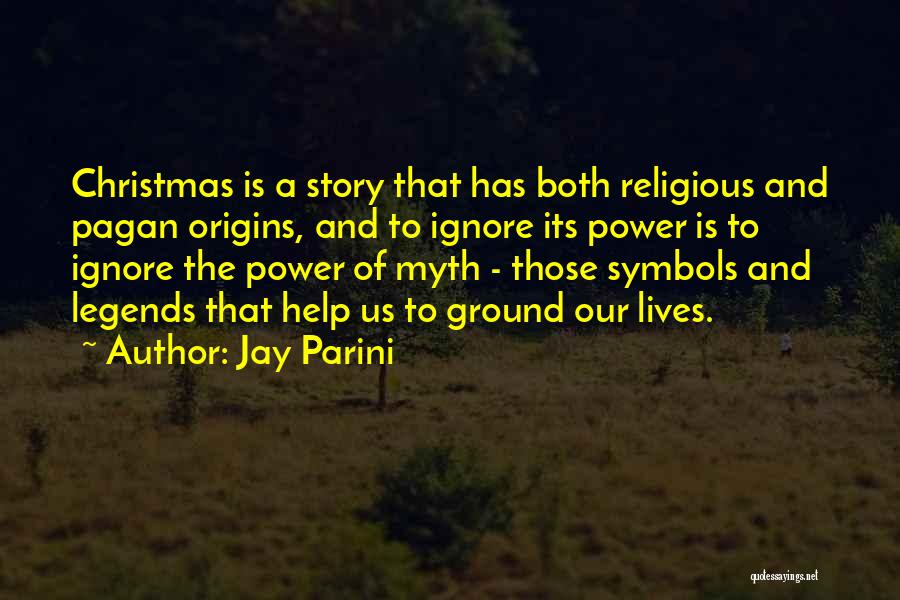 Jay Parini Quotes: Christmas Is A Story That Has Both Religious And Pagan Origins, And To Ignore Its Power Is To Ignore The