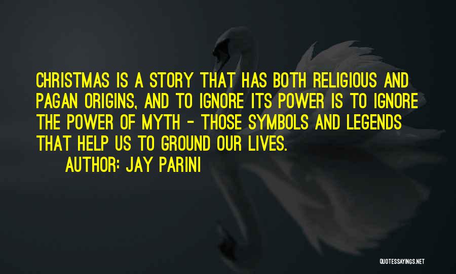 Jay Parini Quotes: Christmas Is A Story That Has Both Religious And Pagan Origins, And To Ignore Its Power Is To Ignore The