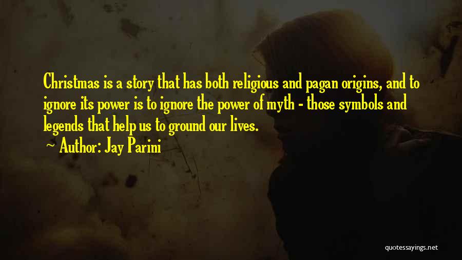 Jay Parini Quotes: Christmas Is A Story That Has Both Religious And Pagan Origins, And To Ignore Its Power Is To Ignore The