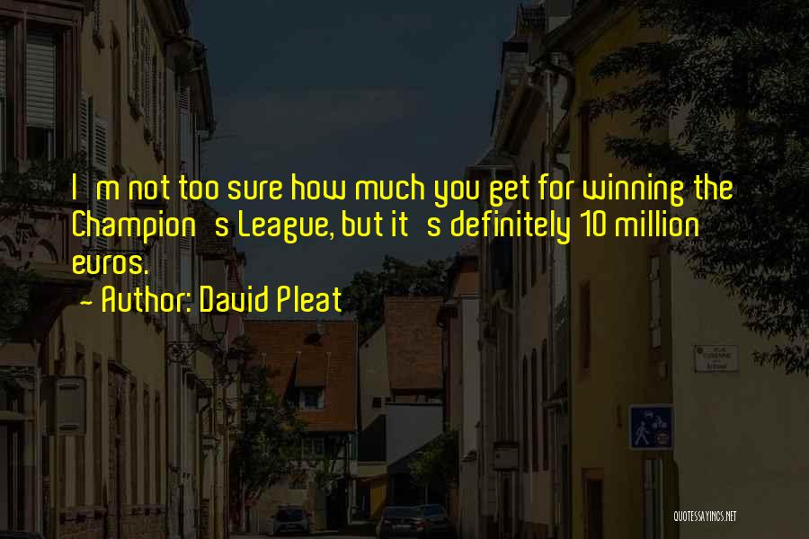 David Pleat Quotes: I'm Not Too Sure How Much You Get For Winning The Champion's League, But It's Definitely 10 Million Euros.