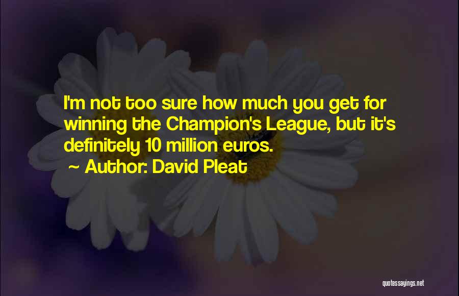 David Pleat Quotes: I'm Not Too Sure How Much You Get For Winning The Champion's League, But It's Definitely 10 Million Euros.