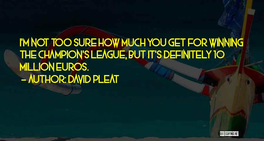 David Pleat Quotes: I'm Not Too Sure How Much You Get For Winning The Champion's League, But It's Definitely 10 Million Euros.