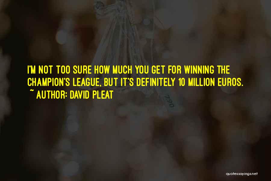 David Pleat Quotes: I'm Not Too Sure How Much You Get For Winning The Champion's League, But It's Definitely 10 Million Euros.