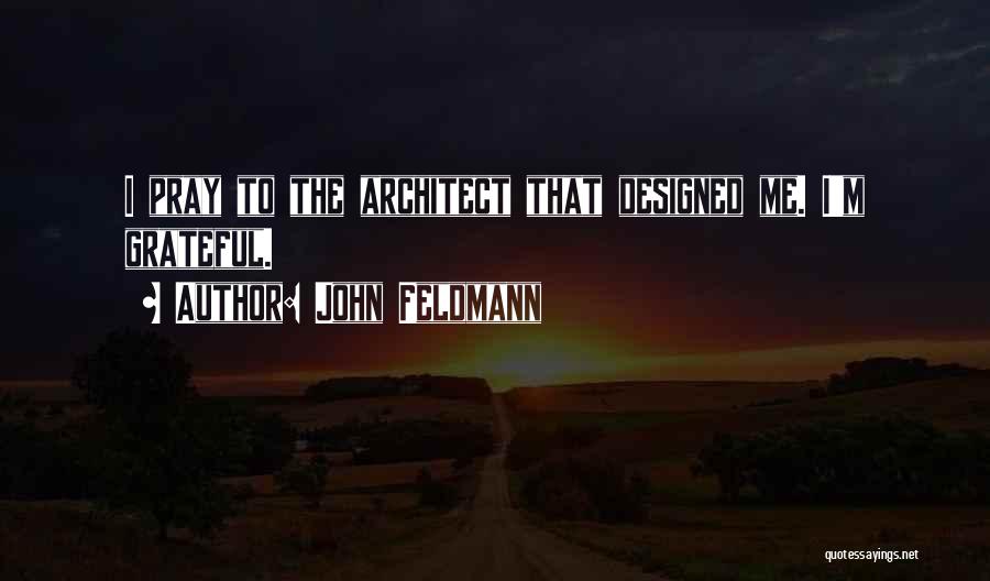 John Feldmann Quotes: I Pray To The Architect That Designed Me. I'm Grateful.