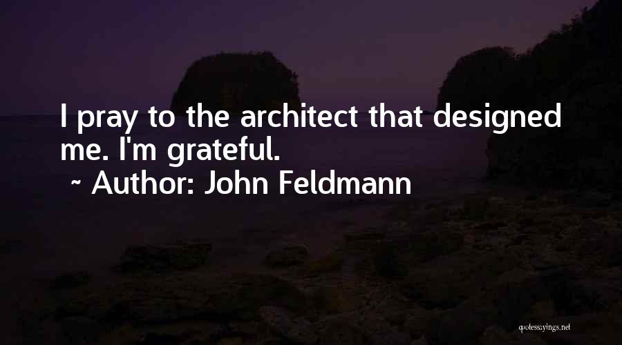 John Feldmann Quotes: I Pray To The Architect That Designed Me. I'm Grateful.