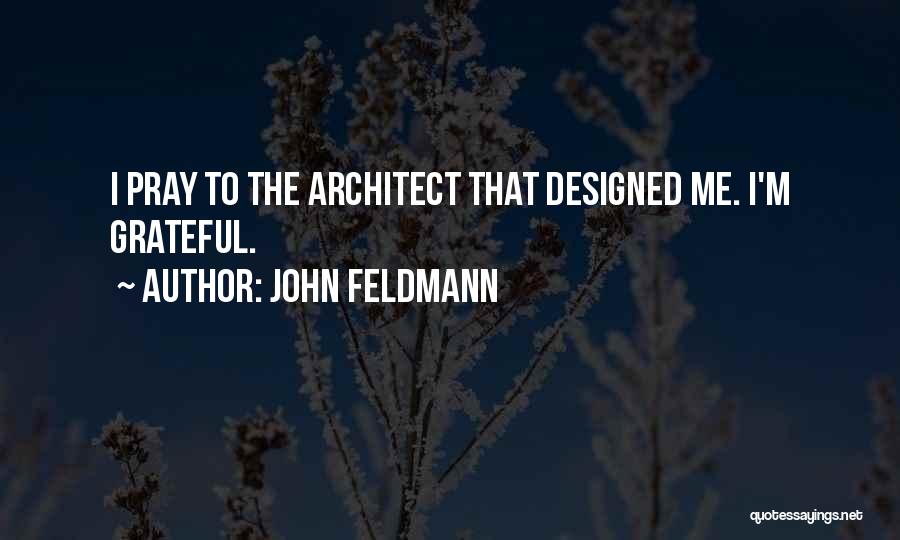 John Feldmann Quotes: I Pray To The Architect That Designed Me. I'm Grateful.