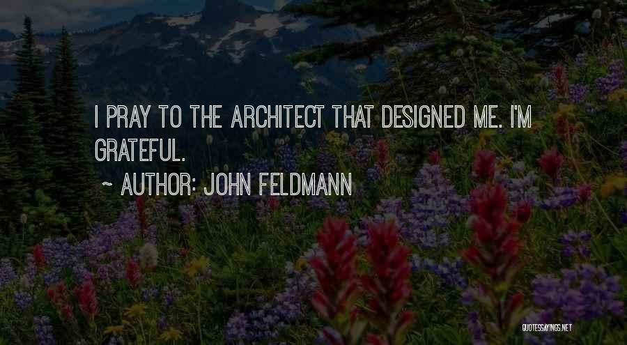 John Feldmann Quotes: I Pray To The Architect That Designed Me. I'm Grateful.