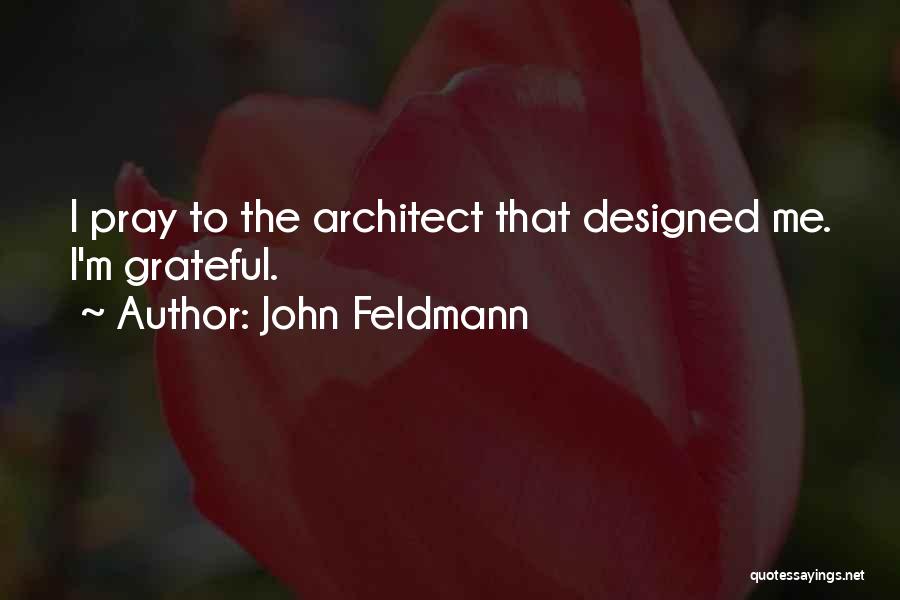 John Feldmann Quotes: I Pray To The Architect That Designed Me. I'm Grateful.