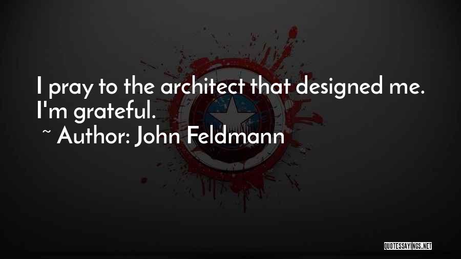 John Feldmann Quotes: I Pray To The Architect That Designed Me. I'm Grateful.