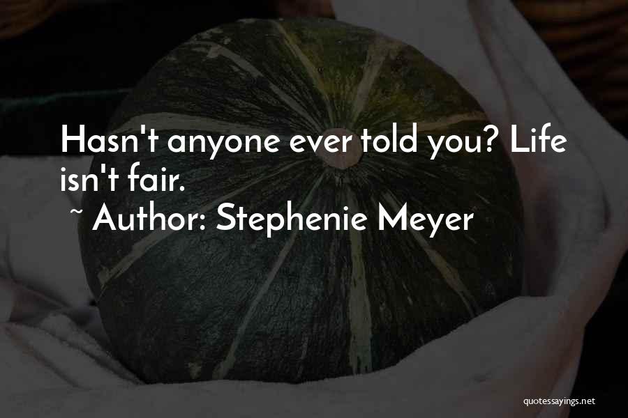 Stephenie Meyer Quotes: Hasn't Anyone Ever Told You? Life Isn't Fair.