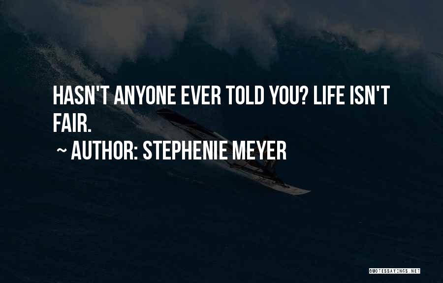 Stephenie Meyer Quotes: Hasn't Anyone Ever Told You? Life Isn't Fair.