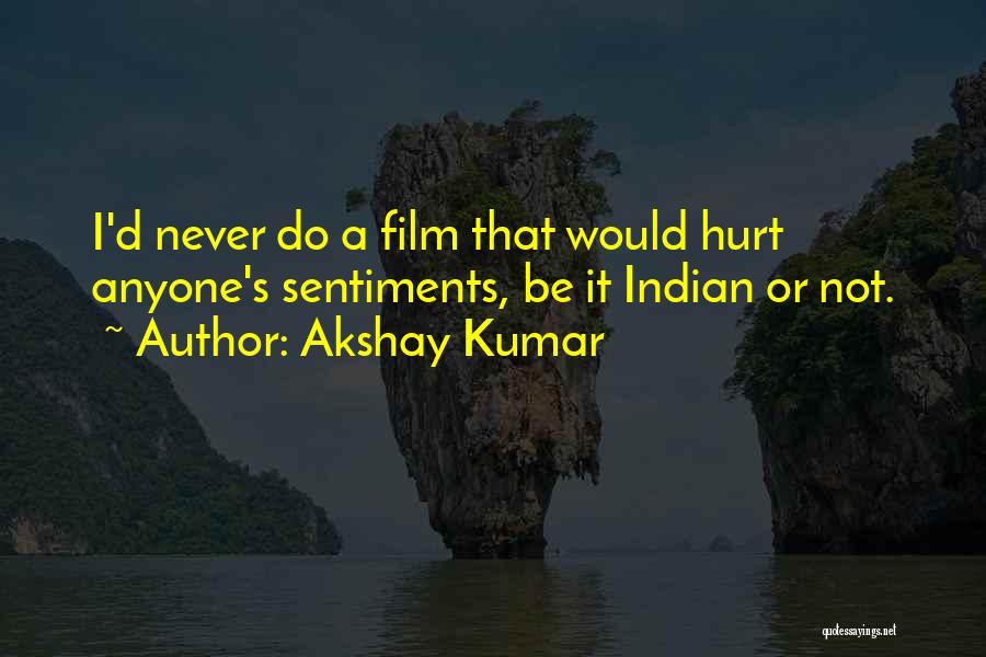 Akshay Kumar Quotes: I'd Never Do A Film That Would Hurt Anyone's Sentiments, Be It Indian Or Not.