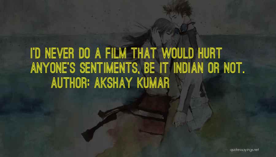 Akshay Kumar Quotes: I'd Never Do A Film That Would Hurt Anyone's Sentiments, Be It Indian Or Not.