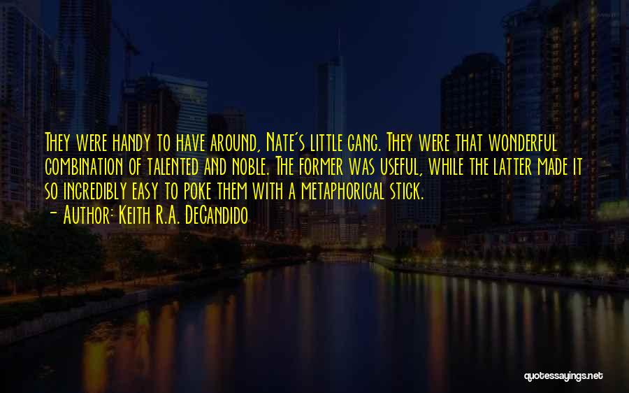 Keith R.A. DeCandido Quotes: They Were Handy To Have Around, Nate's Little Gang. They Were That Wonderful Combination Of Talented And Noble. The Former