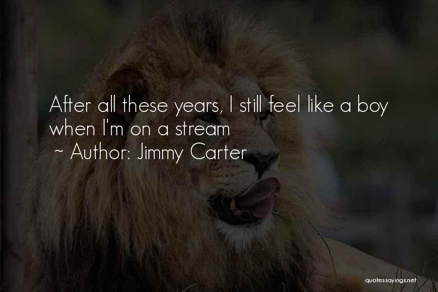 Jimmy Carter Quotes: After All These Years, I Still Feel Like A Boy When I'm On A Stream