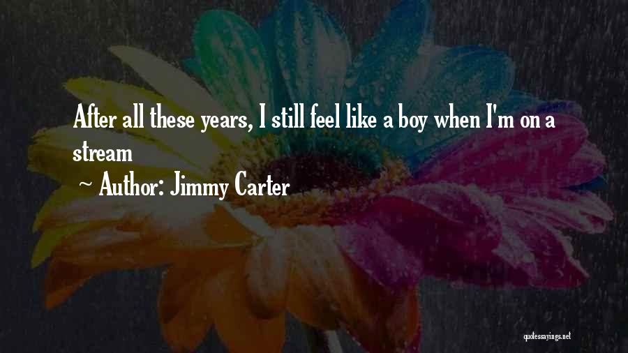 Jimmy Carter Quotes: After All These Years, I Still Feel Like A Boy When I'm On A Stream