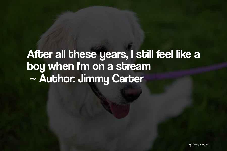 Jimmy Carter Quotes: After All These Years, I Still Feel Like A Boy When I'm On A Stream