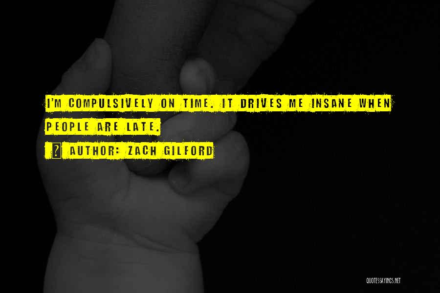 Zach Gilford Quotes: I'm Compulsively On Time. It Drives Me Insane When People Are Late.