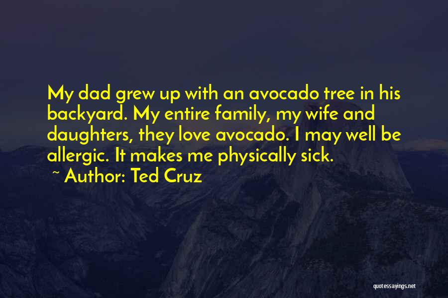 Ted Cruz Quotes: My Dad Grew Up With An Avocado Tree In His Backyard. My Entire Family, My Wife And Daughters, They Love