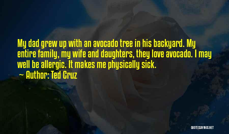 Ted Cruz Quotes: My Dad Grew Up With An Avocado Tree In His Backyard. My Entire Family, My Wife And Daughters, They Love
