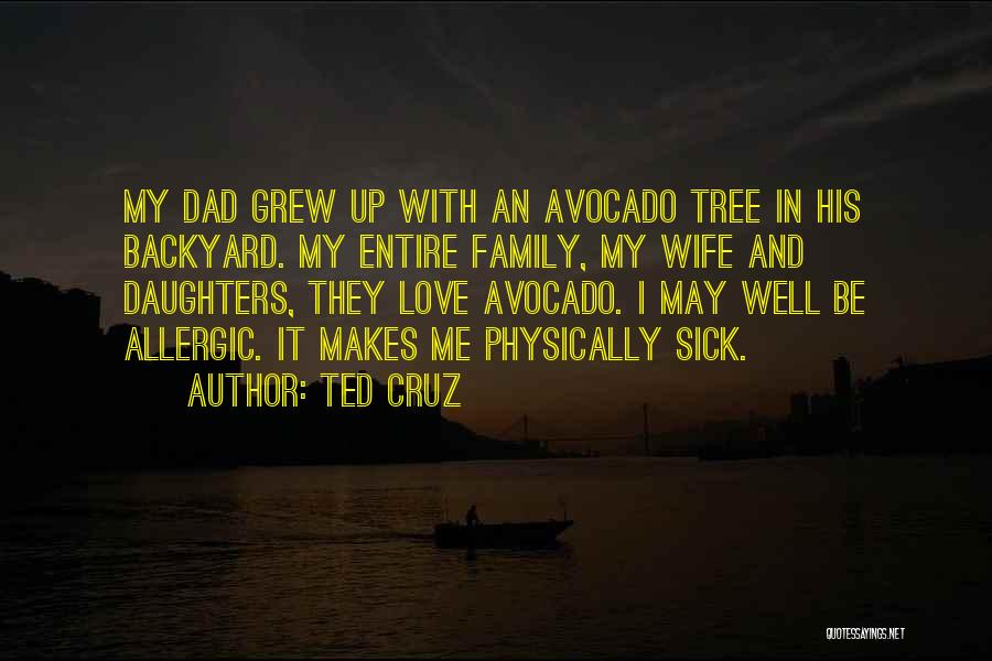 Ted Cruz Quotes: My Dad Grew Up With An Avocado Tree In His Backyard. My Entire Family, My Wife And Daughters, They Love