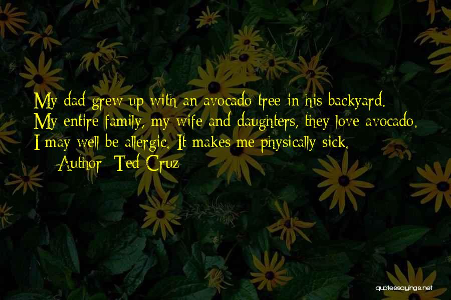 Ted Cruz Quotes: My Dad Grew Up With An Avocado Tree In His Backyard. My Entire Family, My Wife And Daughters, They Love
