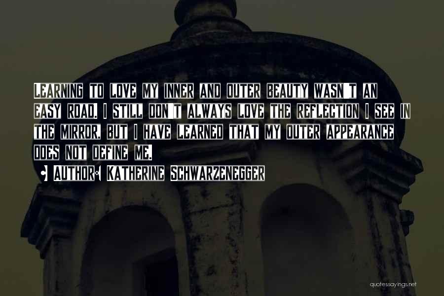 Katherine Schwarzenegger Quotes: Learning To Love My Inner And Outer Beauty Wasn't An Easy Road. I Still Don't Always Love The Reflection I