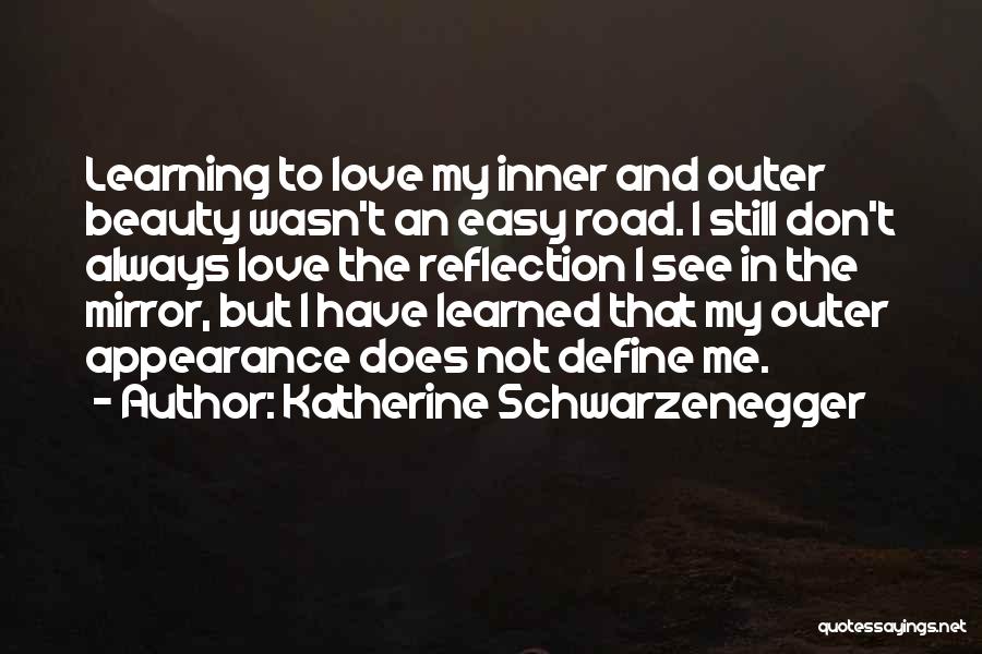 Katherine Schwarzenegger Quotes: Learning To Love My Inner And Outer Beauty Wasn't An Easy Road. I Still Don't Always Love The Reflection I