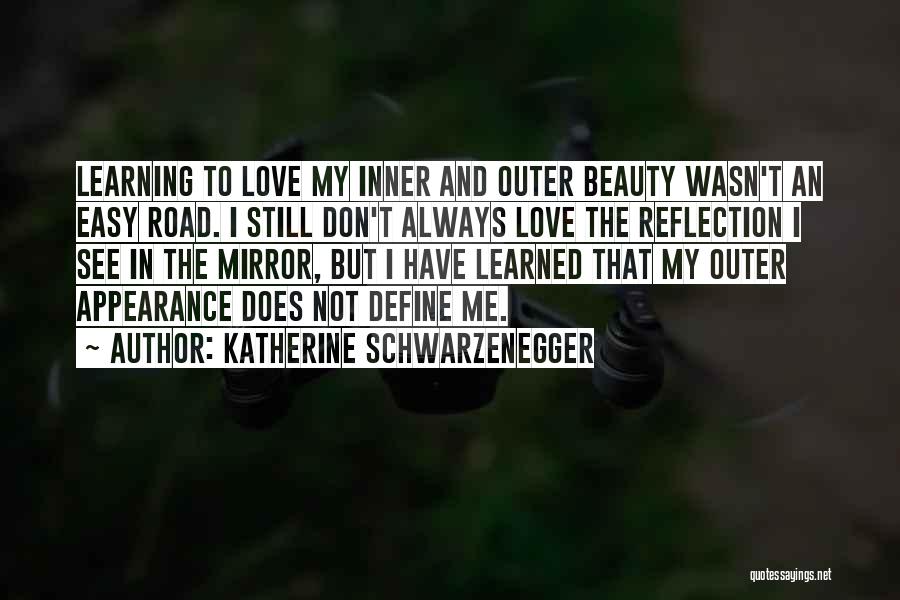 Katherine Schwarzenegger Quotes: Learning To Love My Inner And Outer Beauty Wasn't An Easy Road. I Still Don't Always Love The Reflection I