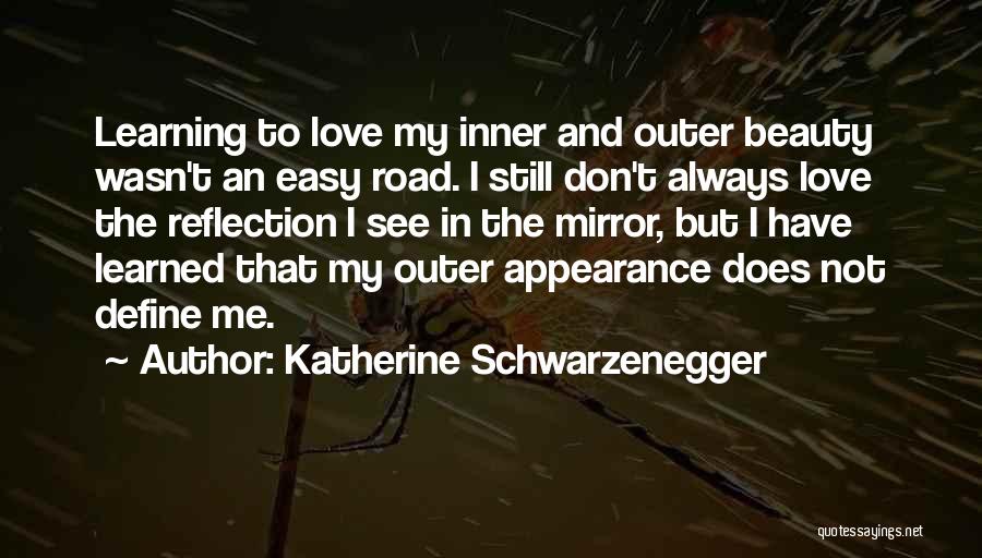 Katherine Schwarzenegger Quotes: Learning To Love My Inner And Outer Beauty Wasn't An Easy Road. I Still Don't Always Love The Reflection I