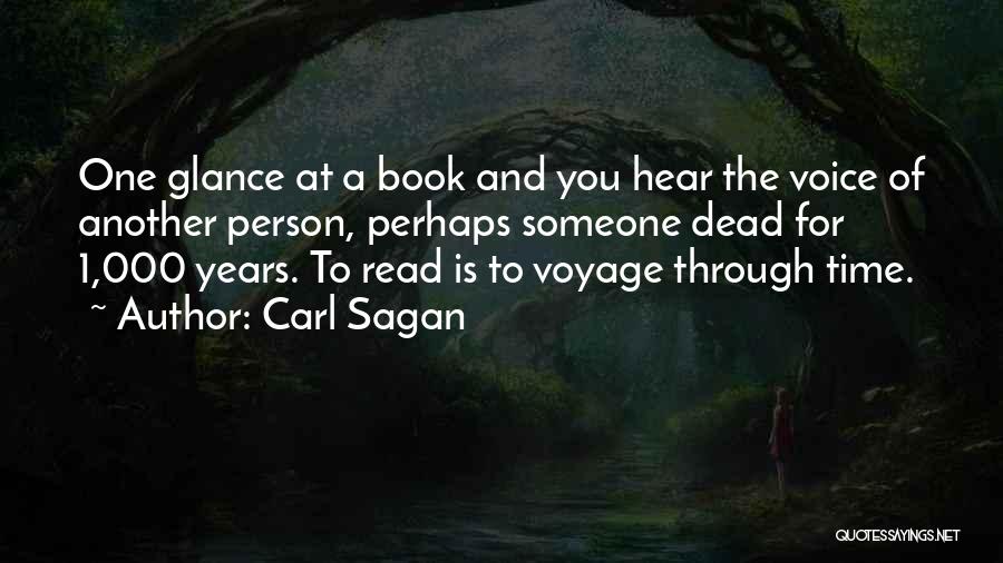 Carl Sagan Quotes: One Glance At A Book And You Hear The Voice Of Another Person, Perhaps Someone Dead For 1,000 Years. To