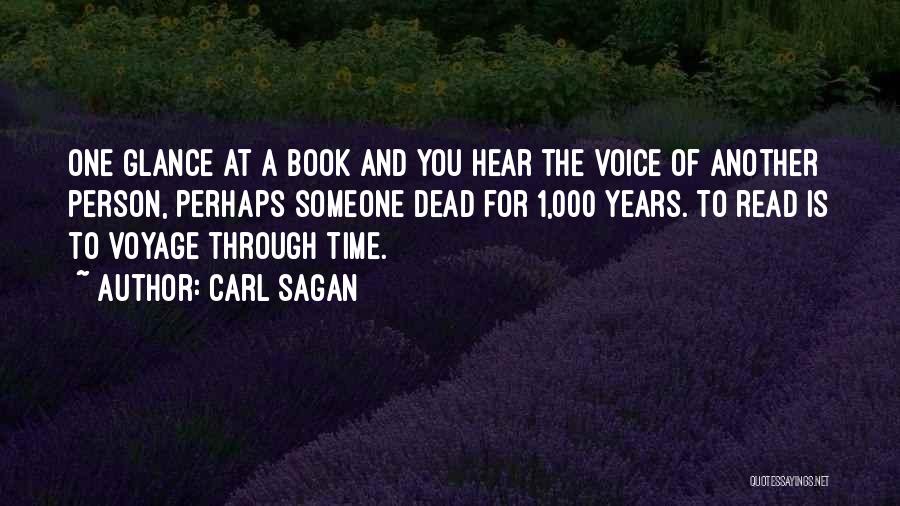 Carl Sagan Quotes: One Glance At A Book And You Hear The Voice Of Another Person, Perhaps Someone Dead For 1,000 Years. To