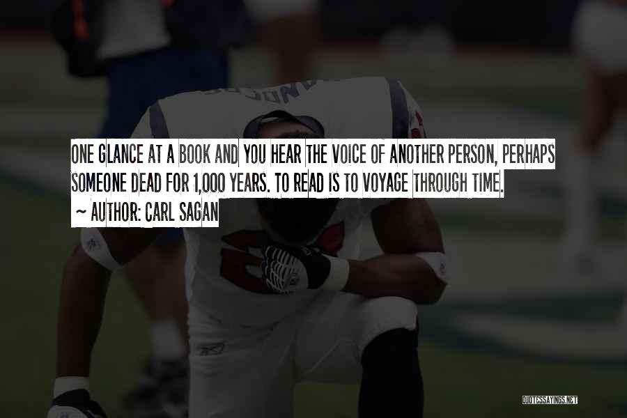 Carl Sagan Quotes: One Glance At A Book And You Hear The Voice Of Another Person, Perhaps Someone Dead For 1,000 Years. To