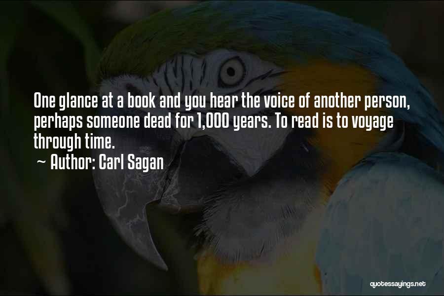 Carl Sagan Quotes: One Glance At A Book And You Hear The Voice Of Another Person, Perhaps Someone Dead For 1,000 Years. To