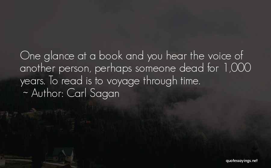 Carl Sagan Quotes: One Glance At A Book And You Hear The Voice Of Another Person, Perhaps Someone Dead For 1,000 Years. To