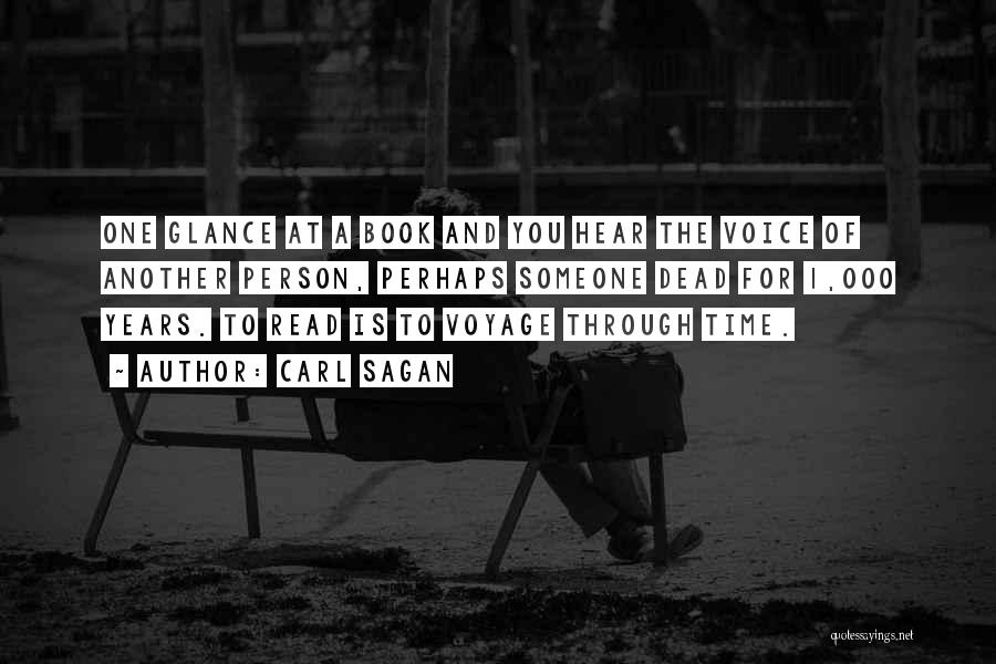 Carl Sagan Quotes: One Glance At A Book And You Hear The Voice Of Another Person, Perhaps Someone Dead For 1,000 Years. To