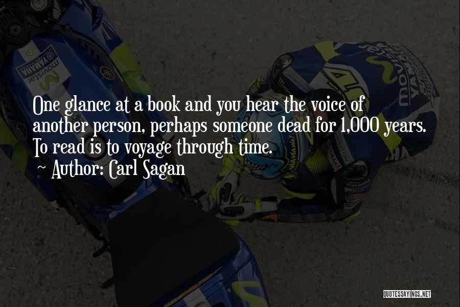 Carl Sagan Quotes: One Glance At A Book And You Hear The Voice Of Another Person, Perhaps Someone Dead For 1,000 Years. To