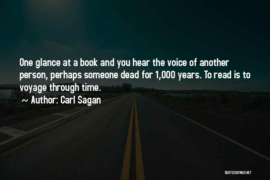Carl Sagan Quotes: One Glance At A Book And You Hear The Voice Of Another Person, Perhaps Someone Dead For 1,000 Years. To