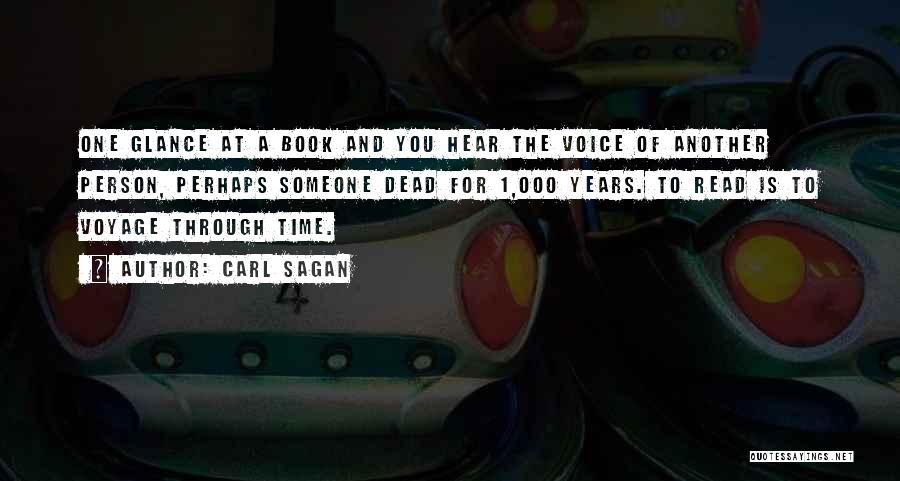 Carl Sagan Quotes: One Glance At A Book And You Hear The Voice Of Another Person, Perhaps Someone Dead For 1,000 Years. To