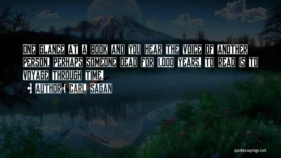 Carl Sagan Quotes: One Glance At A Book And You Hear The Voice Of Another Person, Perhaps Someone Dead For 1,000 Years. To