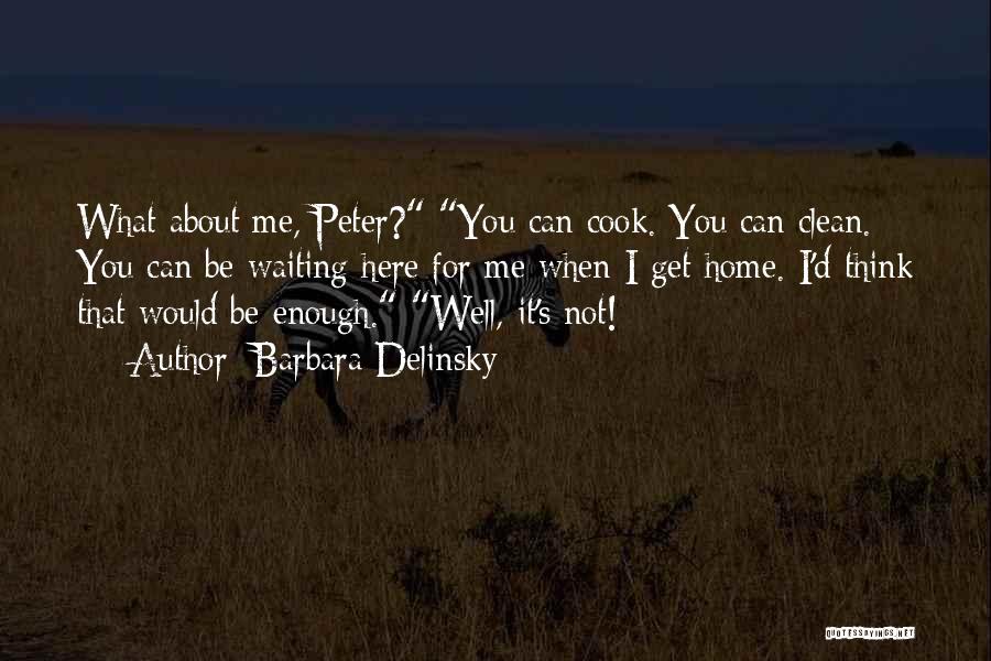 Barbara Delinsky Quotes: What About Me, Peter? You Can Cook. You Can Clean. You Can Be Waiting Here For Me When I Get